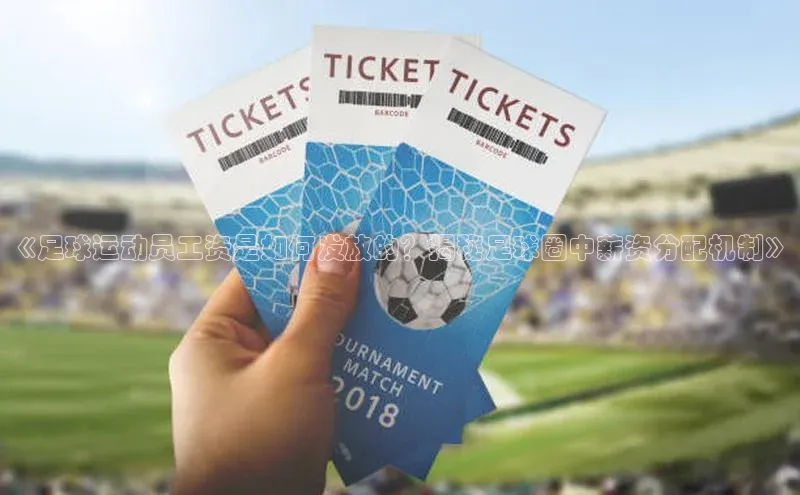 333体育app官方最新版本功能介绍蓝色光标《足球运动员工资是如何发放的？揭秘足球圈中薪资分配机制》