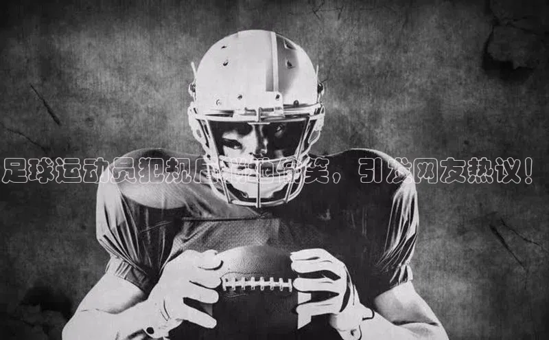 333体育官网app下载文心一言足球运动员犯规后躺地偷笑，引发网友热议！