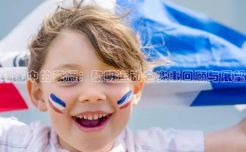 333体育平台官网百度手机助手曙光中的荣耀：黎明运动会赛事回顾与展望