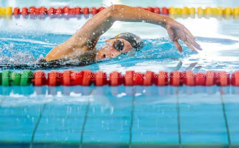全球顶级体育盛事一览：从奥运会到世界杯，你从未体验过的精彩瞬间