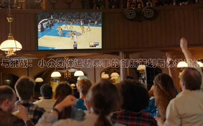 与挑战：小众团体运动赛事的创新策划与体验设计