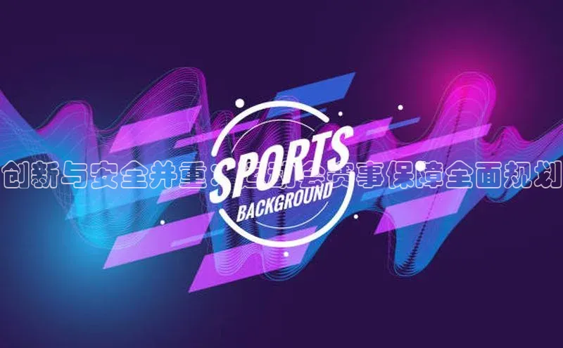 创新与安全并重：运动会赛事保障全面规划