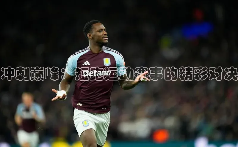 冲刺巅峰：短跑运动赛事的精彩对决