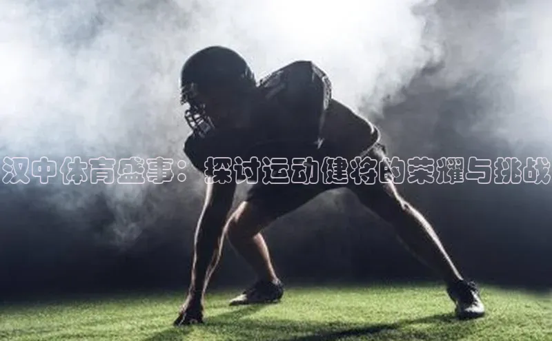 汉中体育盛事：探讨运动健将的荣耀与挑战