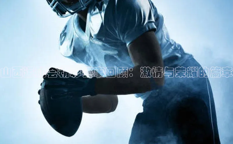 山西运动会精彩赛事回顾：激情与荣耀的篇章