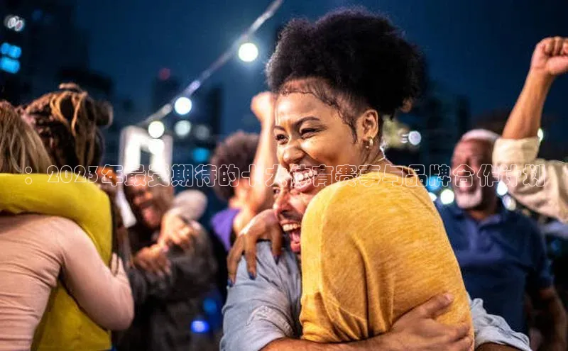 ：2023年最受期待的十大体育赛事与品牌合作计划