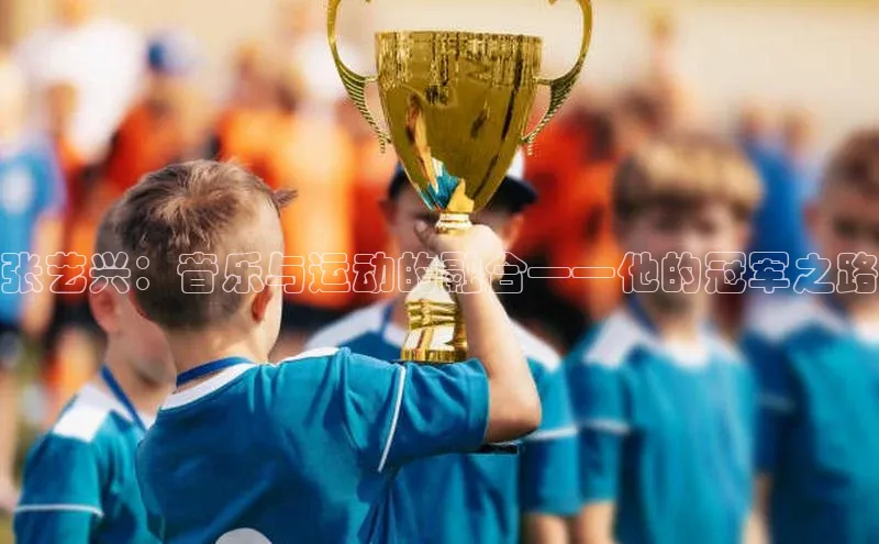 张艺兴：音乐与运动的融合——他的冠军之路