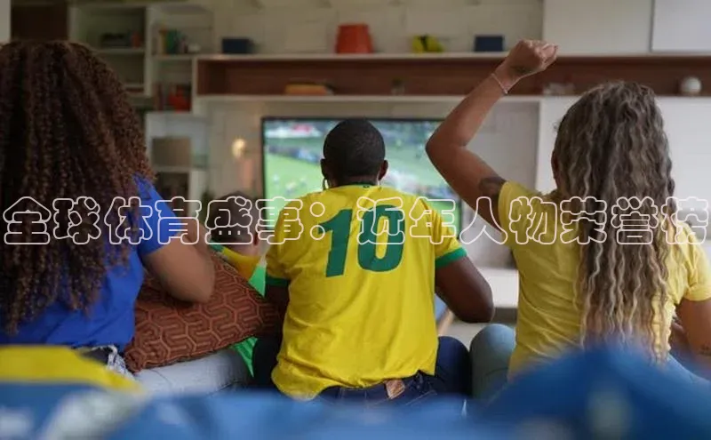 全球体育盛事：近年人物荣誉榜