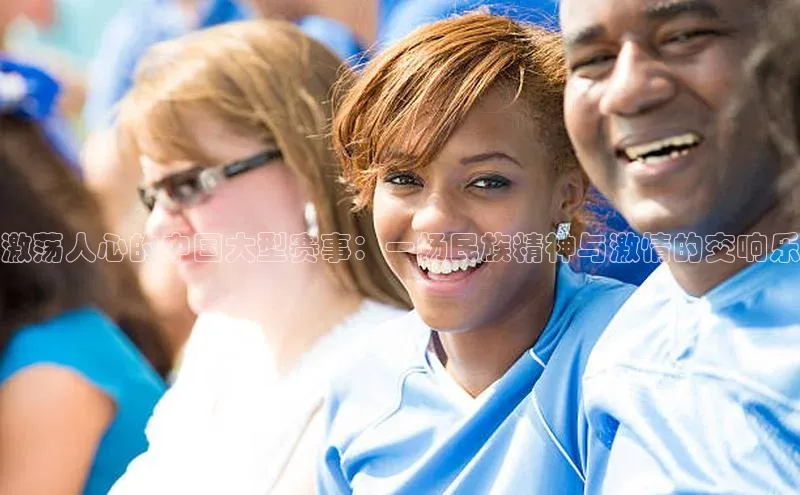 激荡人心的中国大型赛事：一场民族精神与激情的交响乐