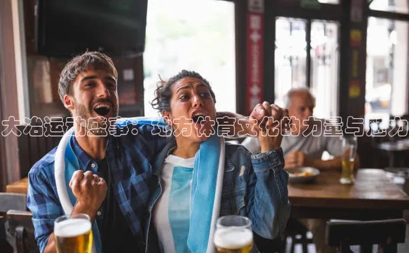 大冶运动盛事：地方体育文化的力量与魅力