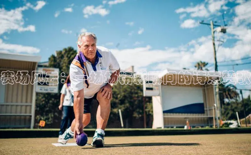 赛场风云：一场场精彩瞬间的诗意赞歌