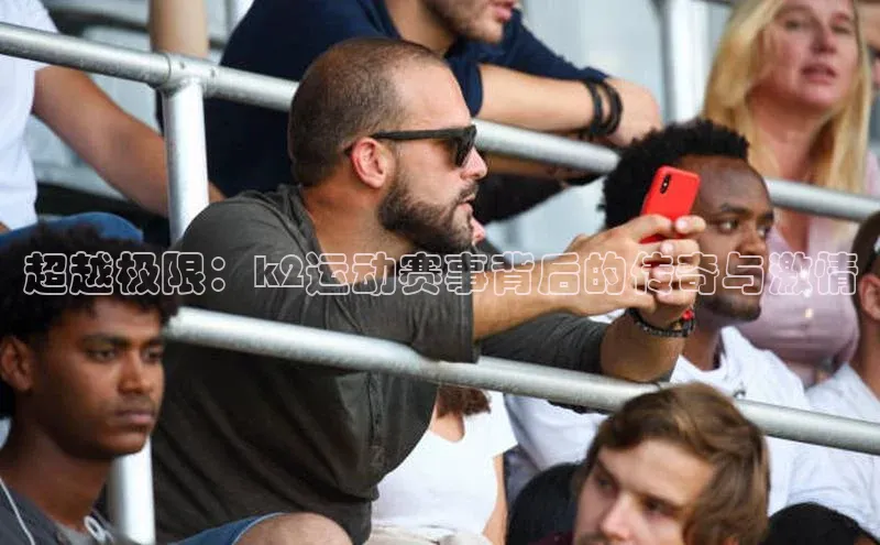 超越极限：k2运动赛事背后的传奇与激情