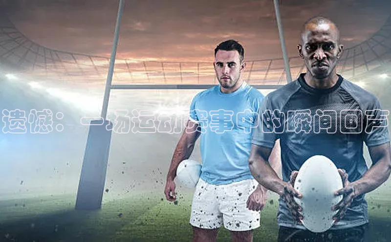 遗憾：一场运动赛事中的瞬间回声