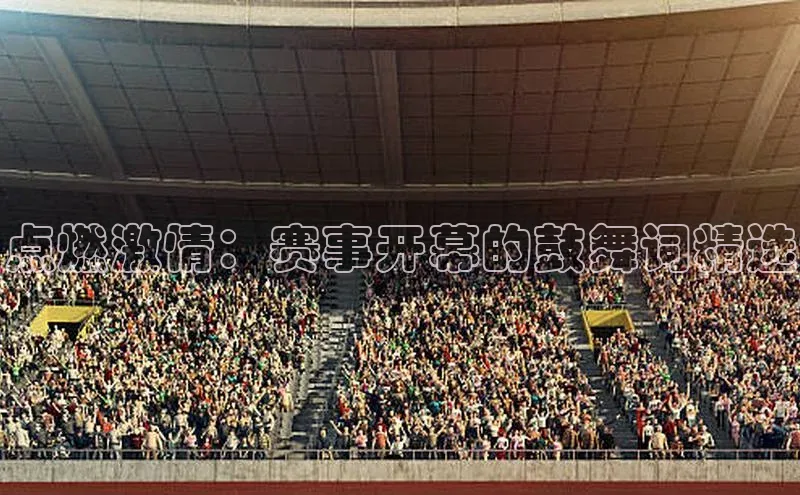 点燃激情：赛事开幕的鼓舞词精选