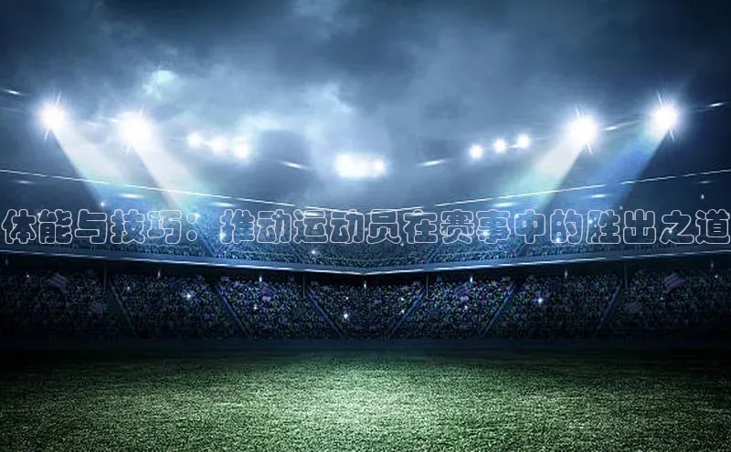 体能与技巧：推动运动员在赛事中的胜出之道