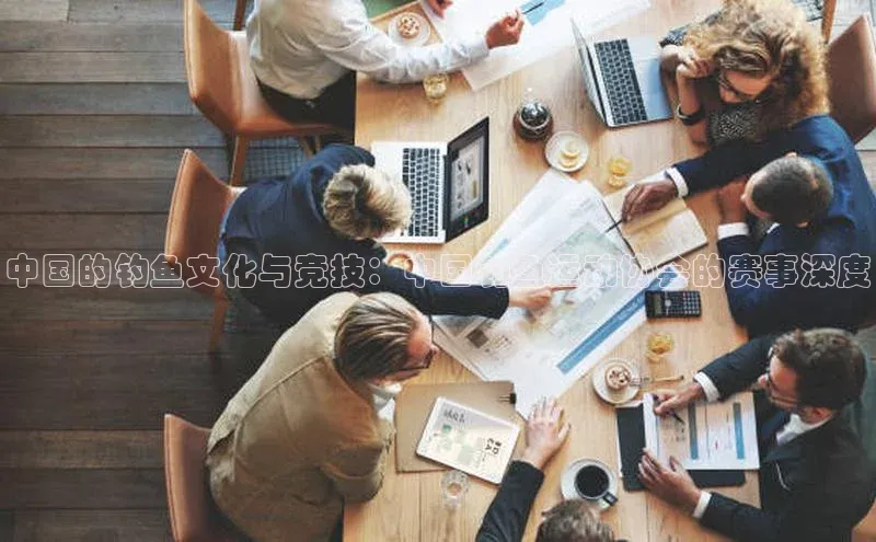 中国的钓鱼文化与竞技：中国钓鱼运动协会的赛事深度