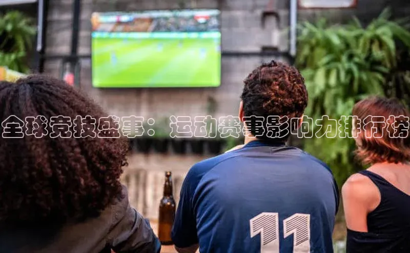 全球竞技盛事：运动赛事影响力排行榜