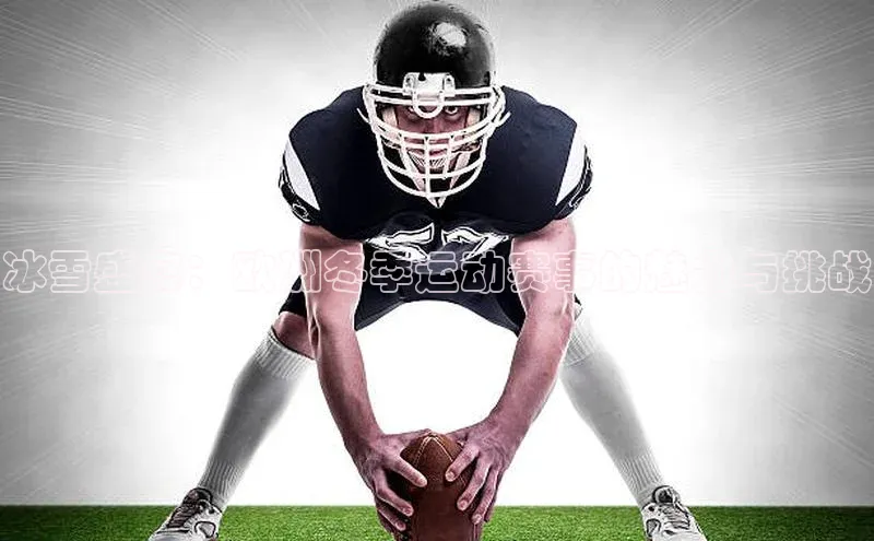 冰雪盛宴：欧洲冬季运动赛事的魅力与挑战